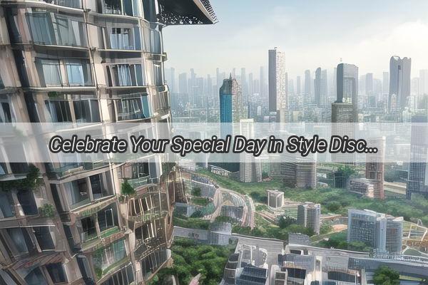 Celebrate Your Special Day in Style Discover the Best Birthday Rentals in Guangzhou